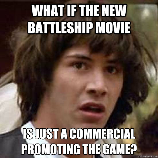 What if the new Battleship movie is just a commercial promoting the game? - What if the new Battleship movie is just a commercial promoting the game?  conspiracy keanu