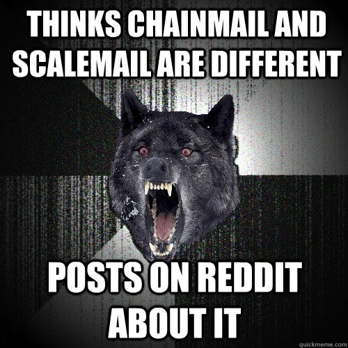 Thinks chainmail and scalemail are different posts on reddit about it - Thinks chainmail and scalemail are different posts on reddit about it  Insanity Wolf