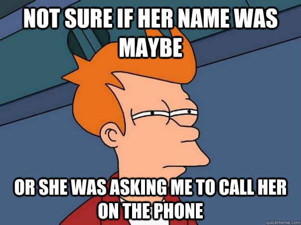 Not sure if her name was maybe Or she was asking me to call her on the phone  Futurama Fry