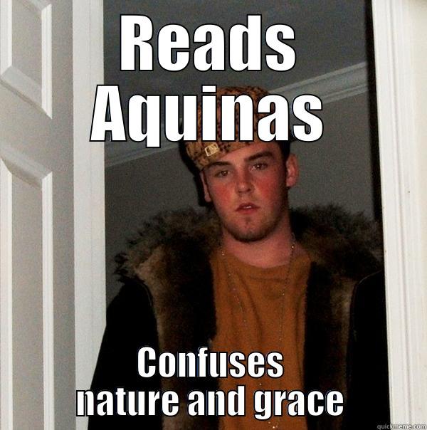 READS AQUINAS CONFUSES NATURE AND GRACE Scumbag Steve