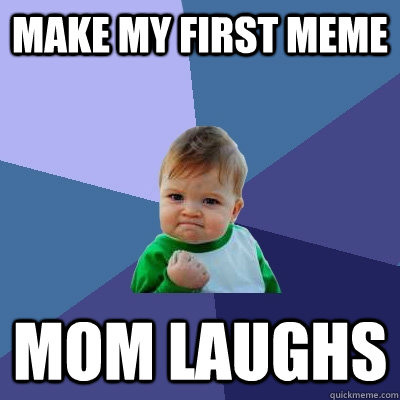 make my first meme mom laughs  Success Kid