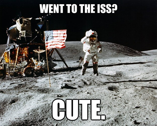 Went to the ISS? Cute.  Unimpressed Astronaut