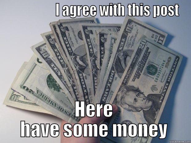                   I AGREE WITH THIS POST HERE HAVE SOME MONEY Misc