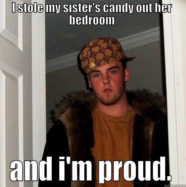 Sister's candy - I STOLE MY SISTER'S CANDY OUT HER BEDROOM AND I'M PROUD. Scumbag Steve