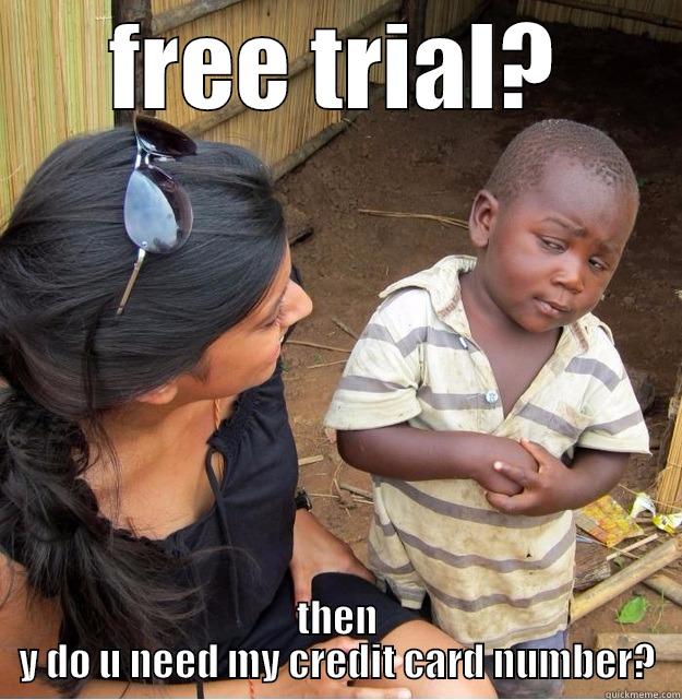 FREE TRIAL? THEN Y DO U NEED MY CREDIT CARD NUMBER? Skeptical Third World Kid