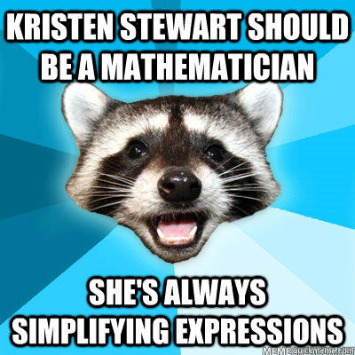 Kristen Stewart should be a mathematician she's always simplifying expressions  