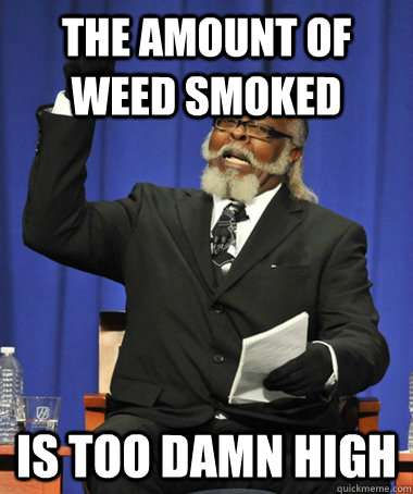 The amount of weed smoked is too damn high - The amount of weed smoked is too damn high  Jimmy McMillan