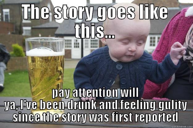 THE STORY GOES LIKE THIS... PAY ATTENTION WILL YA, I'VE BEEN DRUNK AND FEELING GULITY SINCE THE STORY WAS FIRST REPORTED drunk baby