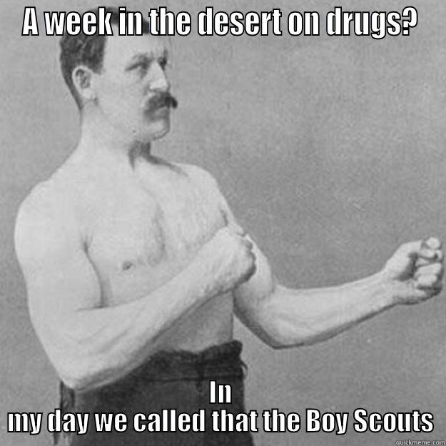 A WEEK IN THE DESERT ON DRUGS? IN MY DAY WE CALLED THAT THE BOY SCOUTS overly manly man