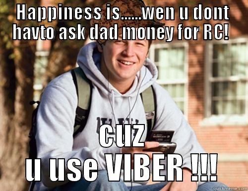 RC VIBER - HAPPINESS IS......WEN U DONT HAVTO ASK DAD MONEY FOR RC!  CUZ U USE VIBER !!! College Freshman