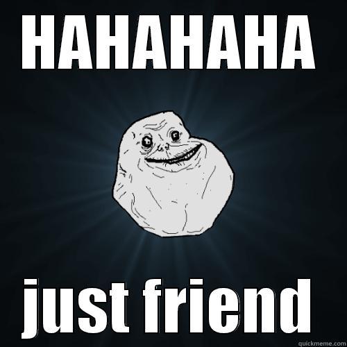 JUST FRIEND TOGETHER - HAHAHAHA JUST FRIEND Forever Alone