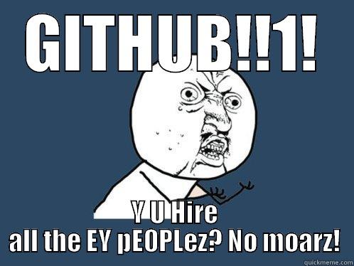 GITHUB!!1! Y U HIRE ALL THE EY PE0PLEZ? NO MOARZ! Y U No