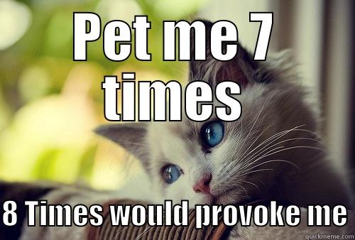 PET ME 7 TIMES 8 TIMES WOULD PROVOKE ME First World Problems Cat