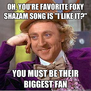 Oh, you're favorite Foxy Shazam song is 