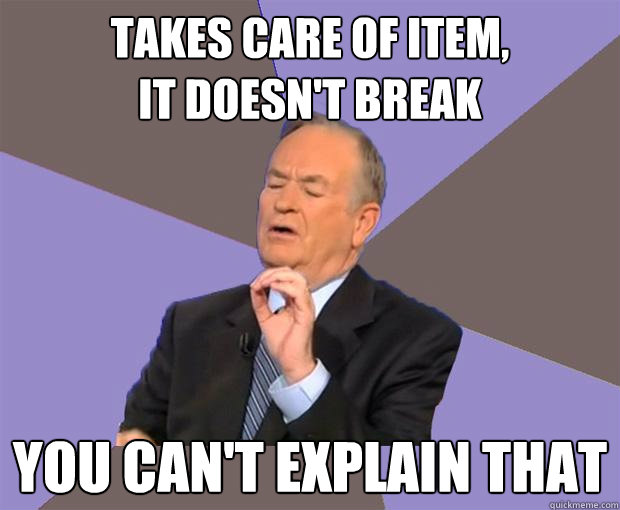 takes care of item, 
it doesn't break you can't explain that - takes care of item, 
it doesn't break you can't explain that  Bill O Reilly