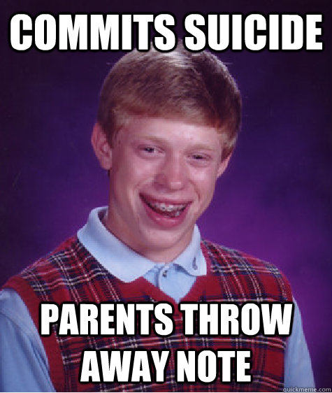 Commits suicide Parents throw away note  Bad Luck Brian