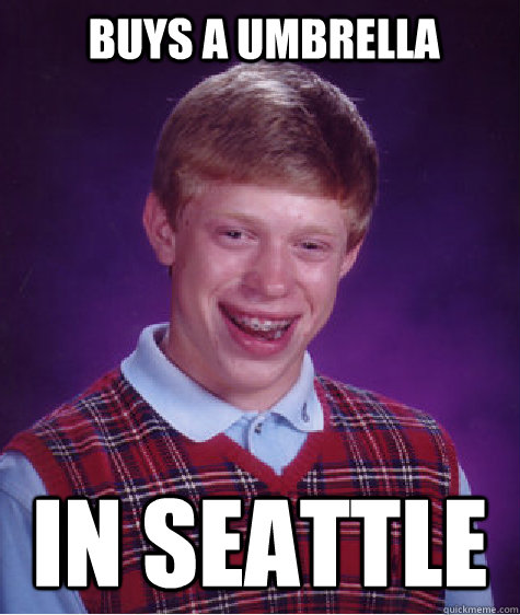 Buys a umbrella In seattle  Bad Luck Brian