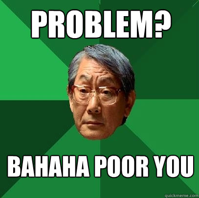 Problem? Bahaha poor you  High Expectations Asian Father