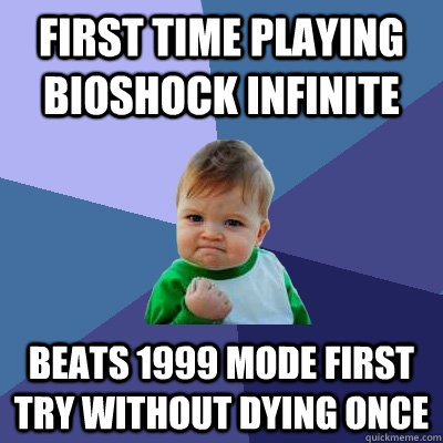 First time playing Bioshock Infinite Beats 1999 mode first try without dying once  Success Kid