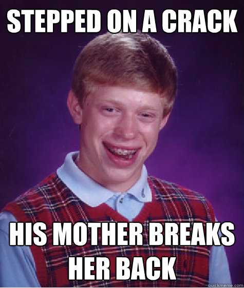 Stepped on a crack his mother breaks her back  Bad Luck Brian