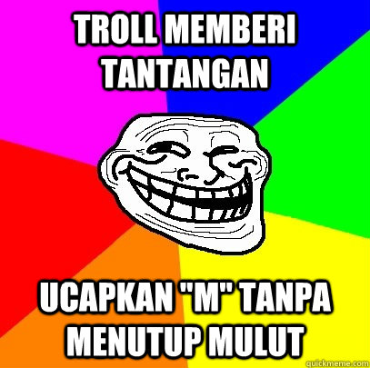 Troll memberi tantangan ucapkan 