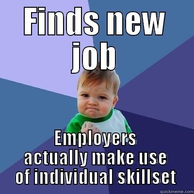 Tim had a good day - FINDS NEW JOB EMPLOYERS ACTUALLY MAKE USE OF INDIVIDUAL SKILLSET Success Kid