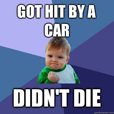 Got hit by a car Didn't die - Got hit by a car Didn't die  Success Kid