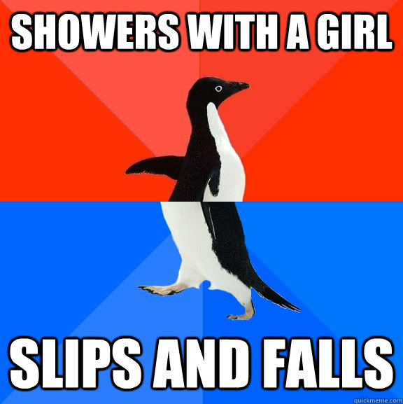 Showers with a girl Slips and falls - Showers with a girl Slips and falls  Socially Awesome Awkward Penguin