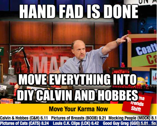 Hand fad is done
 Move everything into DIY Calvin and Hobbes - Hand fad is done
 Move everything into DIY Calvin and Hobbes  Mad Karma with Jim Cramer