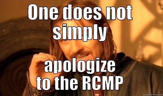 ONE DOES NOT SIMPLY APOLOGIZE TO THE RCMP Boromir