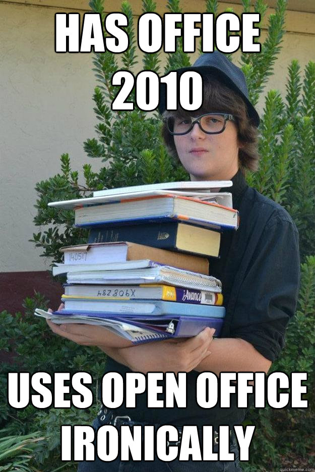 Has office 2010 Uses open office ironically - Has office 2010 Uses open office ironically  Hipster Student