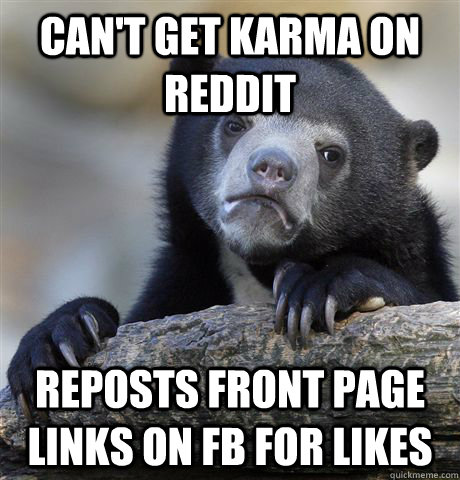 Can't get karma on reddit Reposts front page links on FB for likes  Confession Bear