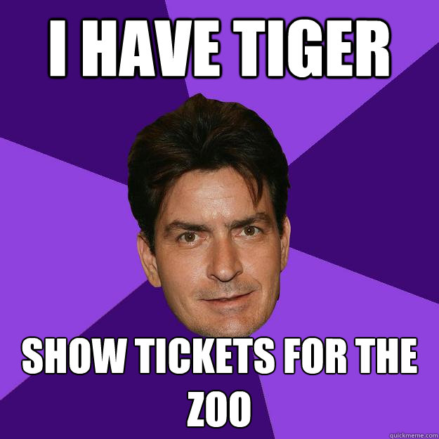 I have Tiger Show tickets for the zoo  Clean Sheen