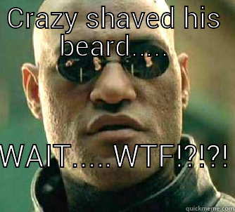 CRAZY SHAVED HIS BEARD..... WAIT.....WTF!?!?! Matrix Morpheus