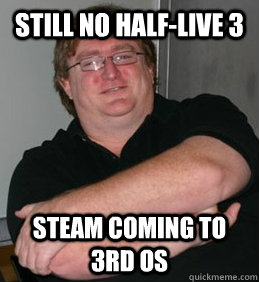 STILL no half-live 3 STEAM coming to 3rd OS   Scumbag Gabe Newell