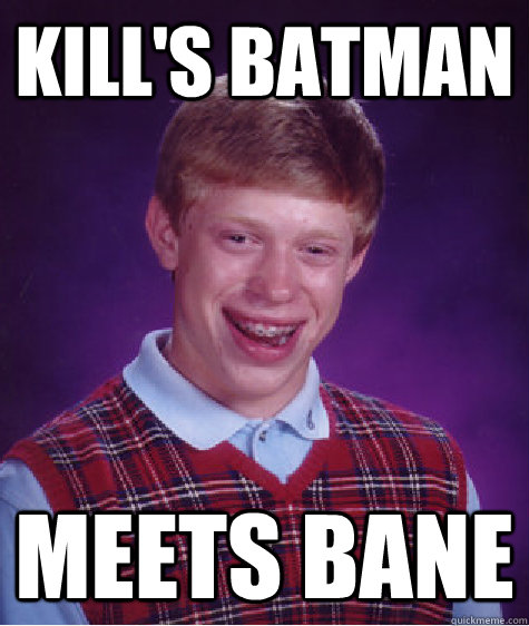 KIll's Batman meets Bane - KIll's Batman meets Bane  Bad Luck Brian