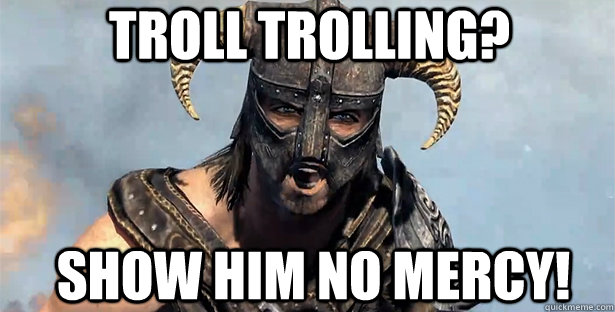 Troll trolling? Show him no mercy!  skyrim