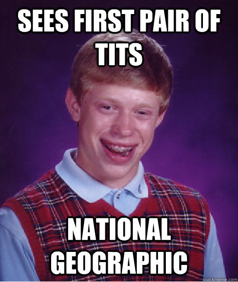 Sees first pair of tits national geographic  Bad Luck Brian