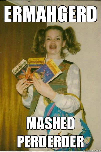 ermahgerd Mashed perderder  BERKS