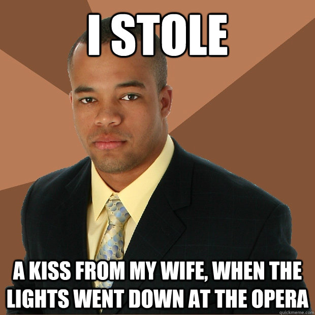 I stole a kiss from my wife, when the lights went down at the opera  Successful Black Man