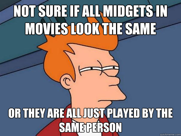 Not sure if all midgets in movies look the same Or they are all just played by the same person - Not sure if all midgets in movies look the same Or they are all just played by the same person  Futurama Fry