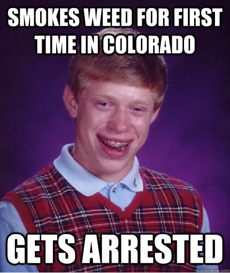 Smokes weed for first time in Colorado Gets arrested  Bad Luck Brian