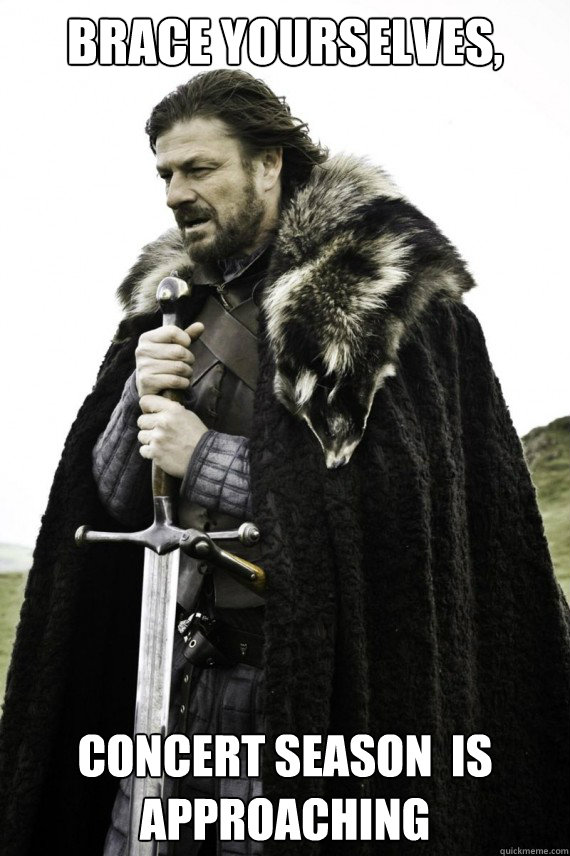 Brace yourselves, concert season  is  approaching  Brace yourself