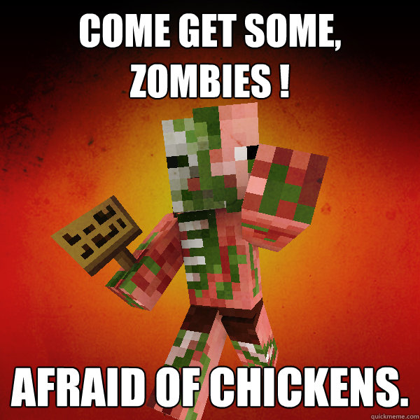 COME GET SOME, ZOMBIES ! afraid of chickens. - COME GET SOME, ZOMBIES ! afraid of chickens.  Zombie Pigman Zisteau