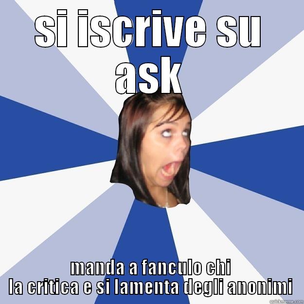 SI ISCRIVE SU ASK MANDA A FANCULO CHI LA CRITICA E SI LAMENTA DEGLI ANONIMI Annoying Facebook Girl