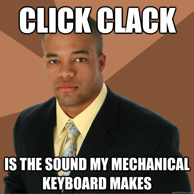 Click Clack Is the sound my mechanical keyboard makes - Click Clack Is the sound my mechanical keyboard makes  Successful Black Man