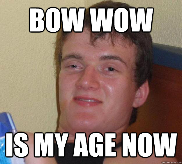 bow wow is my age now - bow wow is my age now  10 Guy