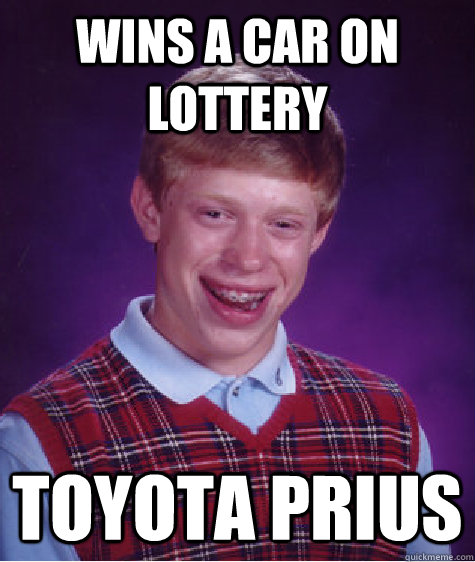 Wins a car on lottery Toyota Prius  Bad Luck Brian