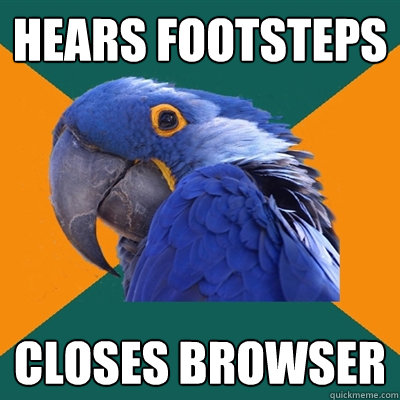 Hears footsteps Closes browser   Paranoid Parrot