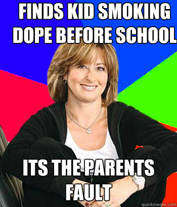 Finds kid smoking dope before school Its the parents fault  Sheltering Suburban Mom